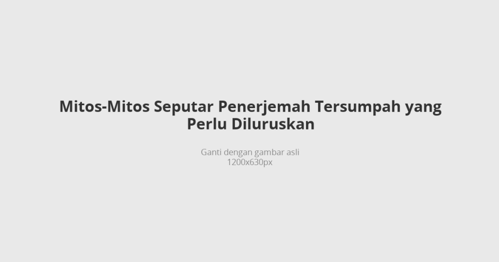 Mitos-mitos seputar penerjemah tersumpah yang perlu diluruskan