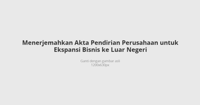 Menerjemahkan akta pendirian perusahaan untuk ekspansi bisnis ke luar negeri